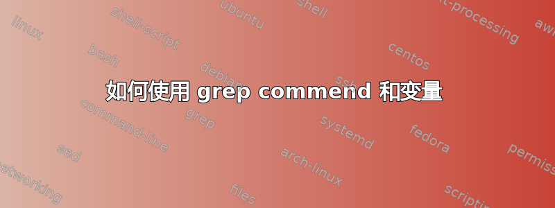 如何使用 grep commend 和变量