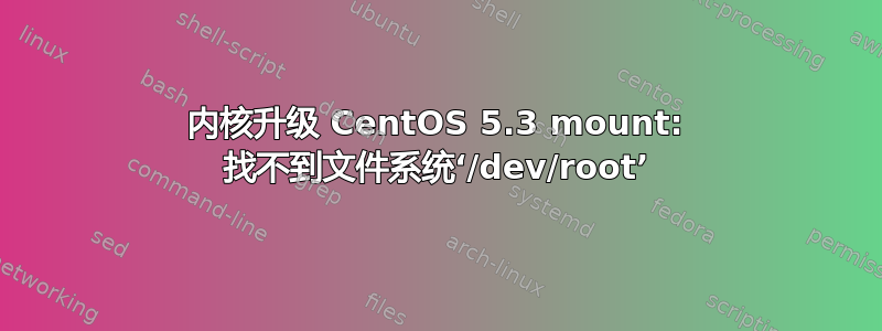 内核升级 CentOS 5.3 mount: 找不到文件系统‘/dev/root’