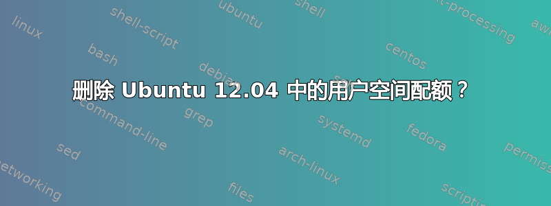 删除 Ubuntu 12.04 中的用户空间配额？