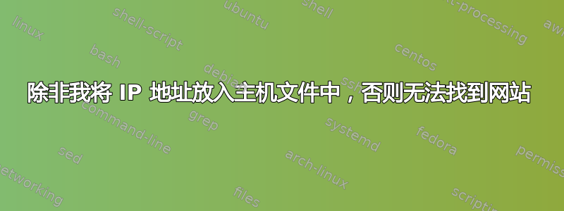 除非我将 IP 地址放入主机文件中，否则无法找到网站