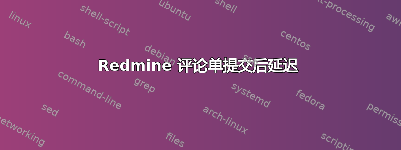 Redmine 评论单提交后延迟