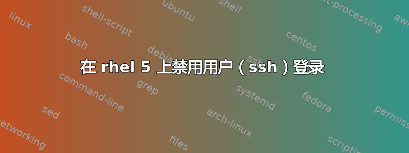 在 rhel 5 上禁用用户（ssh）登录