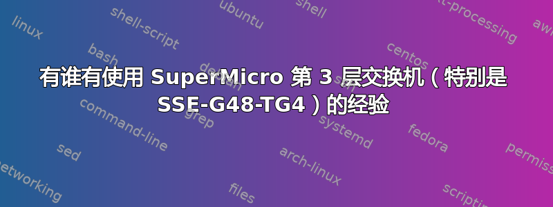 有谁有使用 SuperMicro 第 3 层交换机（特别是 SSE-G48-TG4）的经验