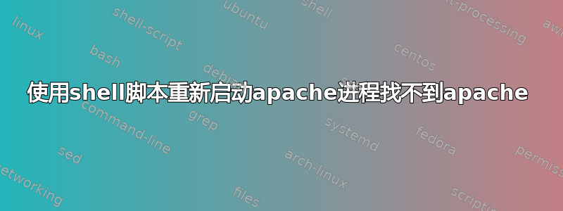 使用shell脚本重新启动apache进程找不到apache