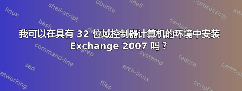 我可以在具有 32 位域控制器计算机的环境中安装 Exchange 2007 吗？