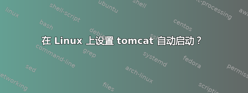 在 Linux 上设置 tomcat 自动启动？