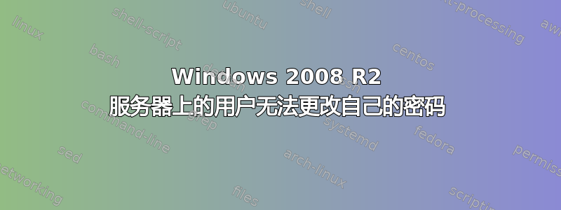 Windows 2008 R2 服务器上的用户无法更改自己的密码