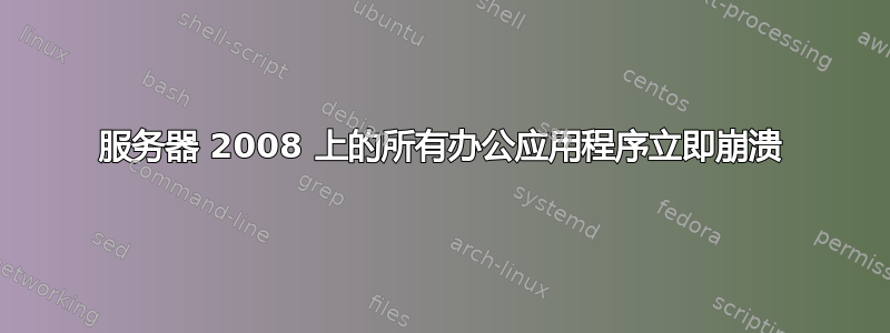 服务器 2008 上的所有办公应用程序立即崩溃