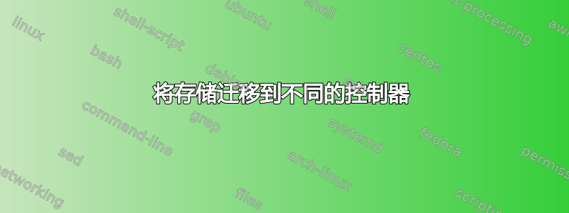 将存储迁移到不同的控制器