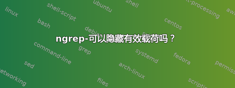 ngrep-可以隐藏有效载荷吗？