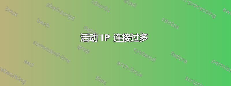 活动 IP 连接过多