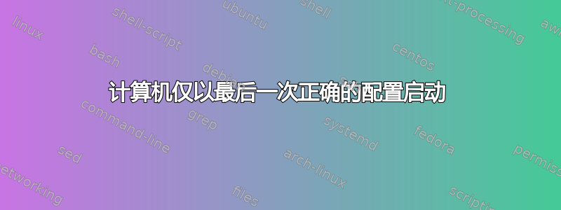 计算机仅以最后一次正确的配置启动