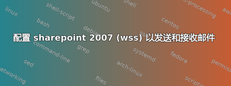 配置 sharepoint 2007 (wss) 以发送和接收邮件