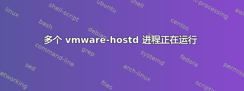 多个 vmware-hostd 进程正在运行