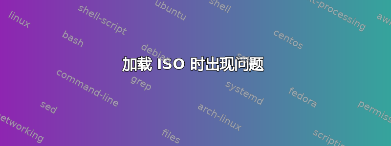 加载 ISO 时出现问题