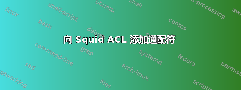 向 Squid ACL 添加通配符