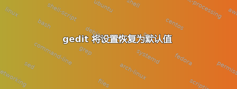 gedit 将设置恢复为默认值