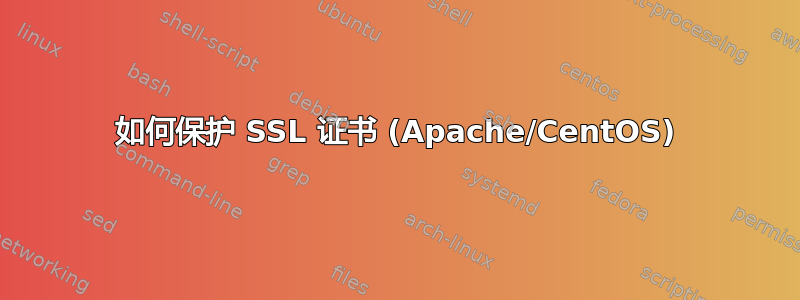 如何保护 SSL 证书 (Apache/CentOS)