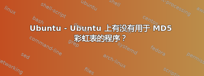 Ubuntu - Ubuntu 上有没有用于 MD5 彩虹表的程序？