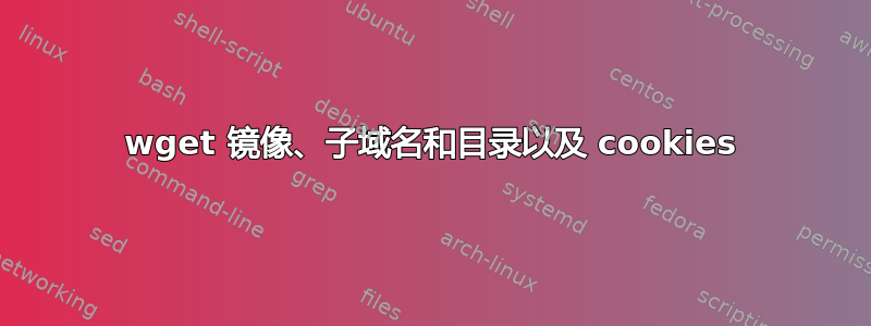 wget 镜像、子域名和目录以及 cookies