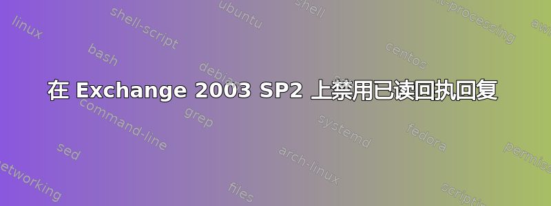 在 Exchange 2003 SP2 上禁用已读回执回复