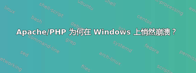 Apache/PHP 为何在 Windows 上悄然崩溃？