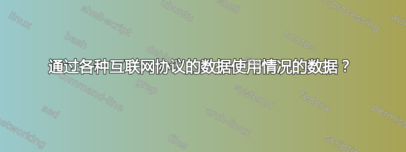 通过各种互联网协议的数据使用情况的数据？