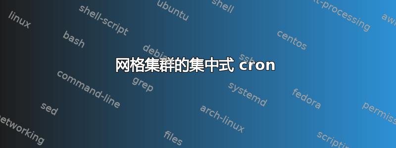 网格集群的集中式 cron