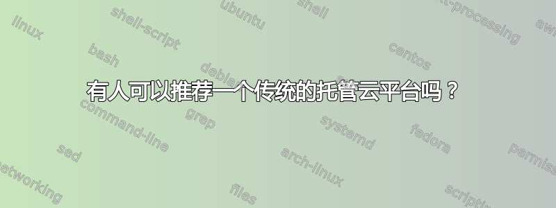 有人可以推荐一个传统的托管云平台吗？