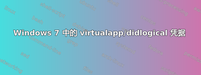 Windows 7 中的 virtualapp/didlogical 凭据