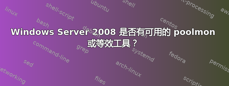 Windows Server 2008 是否有可用的 poolmon 或等效工具？