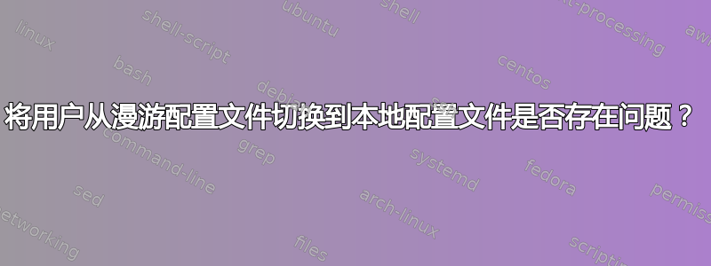 将用户从漫游配置文件切换到本地配置文件是否存在问题？