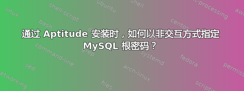 通过 Aptitude 安装时，如何以非交互方式指定 MySQL 根密码？