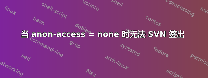 当 anon-access = none 时无法 SVN 签出