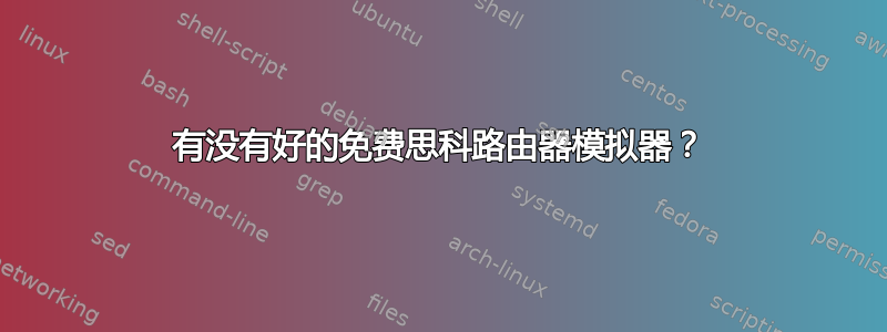 有没有好的免费思科路由器模拟器？