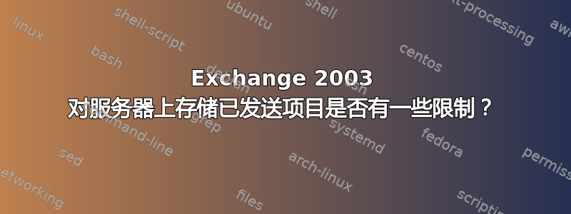 Exchange 2003 对服务器上存储已发送项目是否有一些限制？