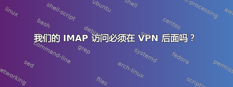 我们的 IMAP 访问必须在 VPN 后面吗？