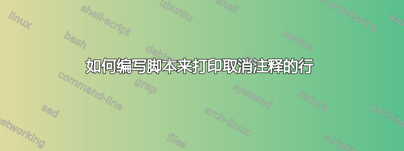 如何编写脚本来打印取消注释的行