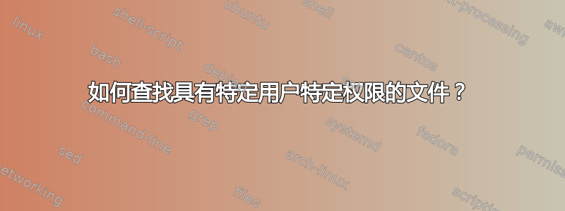 如何查找具有特定用户特定权限的文件？