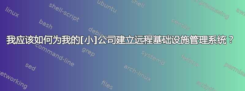 我应该如何为我的[小]公司建立远程基础设施管理系统？