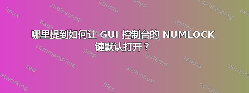 哪里提到如何让 GUI 控制台的 NUMLOCK 键默认打开？