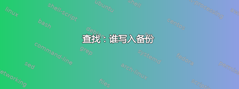 查找：谁写入备份