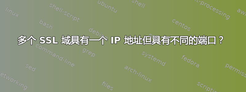 多个 SSL 域具有一个 IP 地址但具有不同的端口？