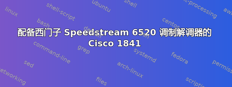 配备西门子 Speedstream 6520 调制解调器的 Cisco 1841