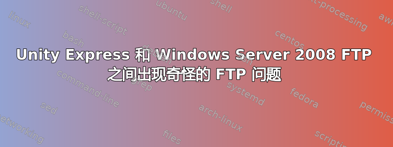 Unity Express 和 Windows Server 2008 FTP 之间出现奇怪的 FTP 问题