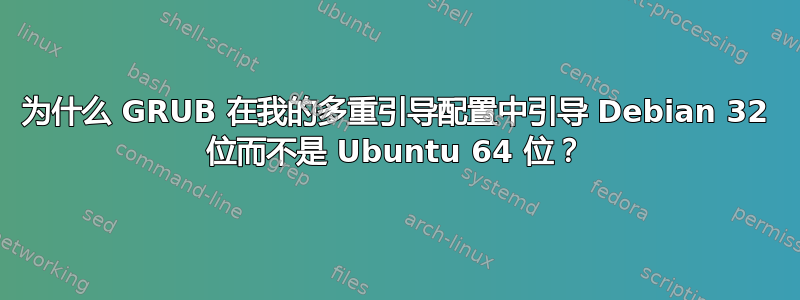 为什么 GRUB 在我的多重引导配置中引导 Debian 32 位而不是 Ubuntu 64 位？