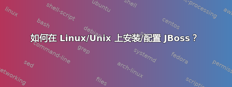 如何在 Linux/Unix 上安装/配置 JBoss？