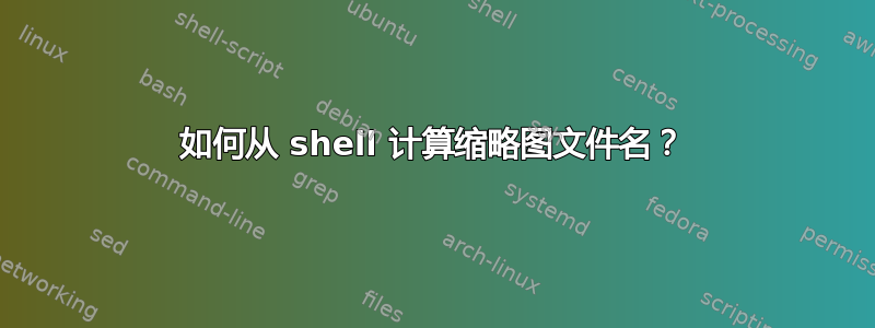 如何从 shell 计算缩略图文件名？