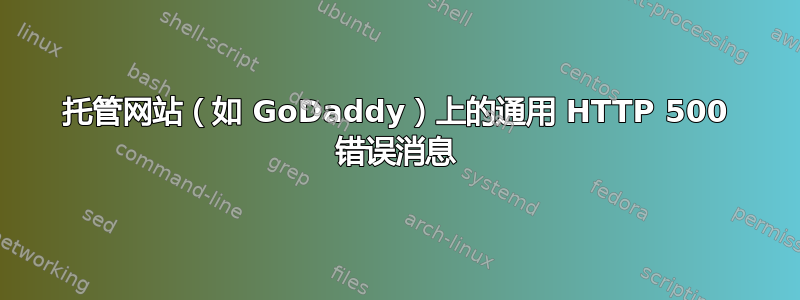 托管网站（如 GoDaddy）上的通用 HTTP 500 错误消息