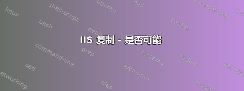 IIS 复制 - 是否可能